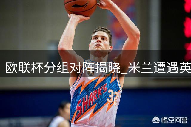 欧联杯分组对阵揭晓 米兰遭遇英超双雄